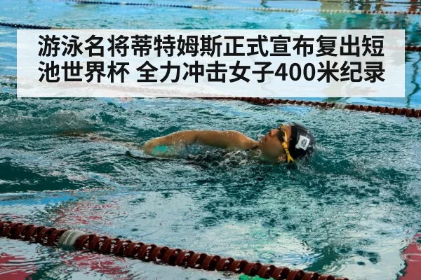 游泳名将蒂特姆斯正式宣布复出短池世界杯 全力冲击女子400米纪录